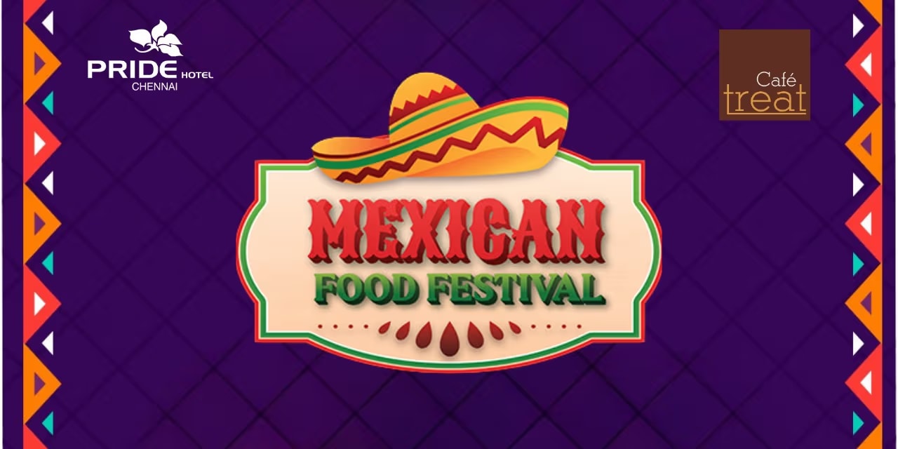 Mexican Food Fest | May 16–25, 2025 | The Pride Hotel, Chennai